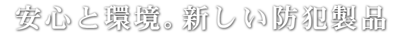 安心と環境。新しい防犯設備